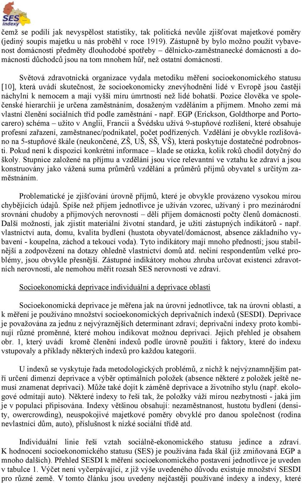 Světová zdravotnická organizace vydala metodiku měření socioekonomického statusu [10], která uvádí skutečnost, že socioekonomicky znevýhodnění lidé v Evropě jsou častěji náchylní k nemocem a mají