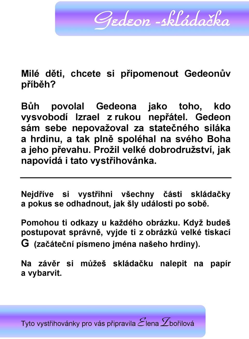 Prožil velké dobrodružství, jak napovídá i tato vystřihovánka. Nejdříve si vystřihni všechny části skládačky a pokus se odhadnout, jak šly události po sobě.