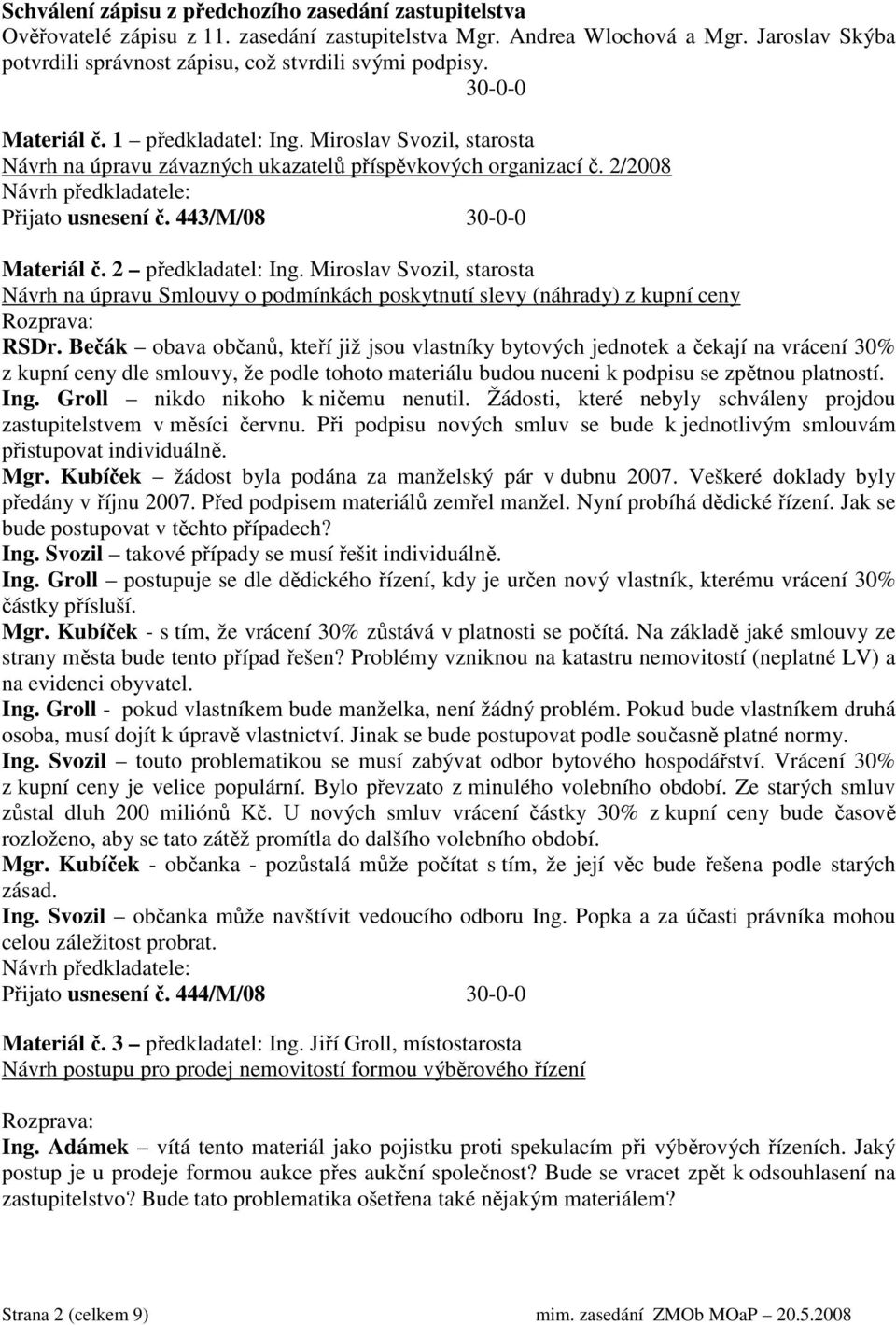 2/2008 Přijato usnesení č. 443/M/08 30-0-0 Materiál č. 2 předkladatel: Ing. Miroslav Svozil, starosta Návrh na úpravu Smlouvy o podmínkách poskytnutí slevy (náhrady) z kupní ceny RSDr.