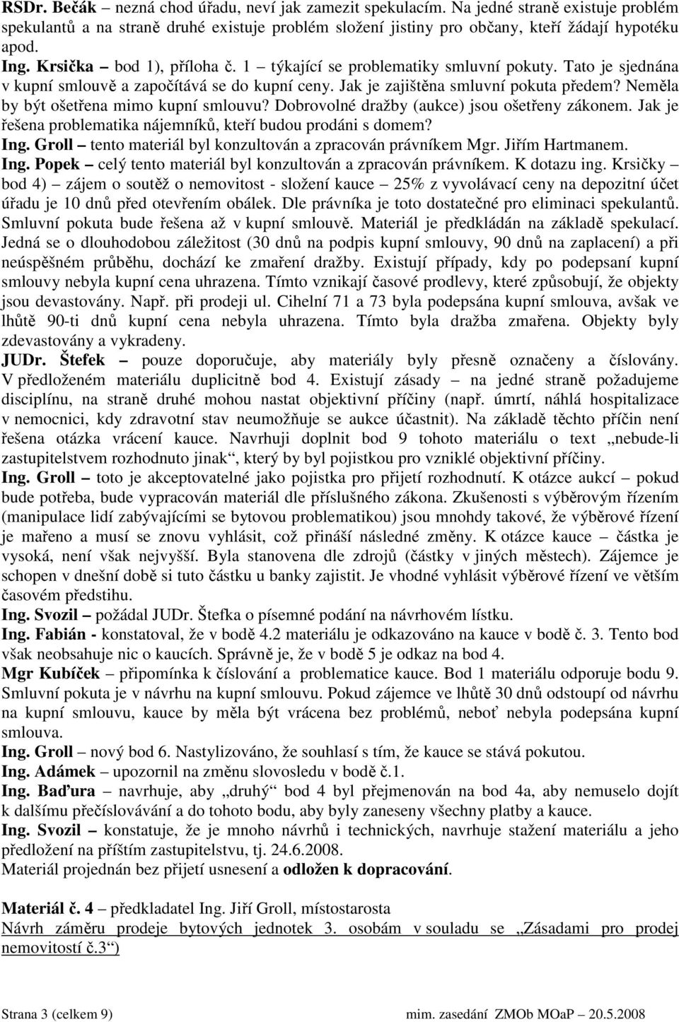 Neměla by být ošetřena mimo kupní smlouvu? Dobrovolné dražby (aukce) jsou ošetřeny zákonem. Jak je řešena problematika nájemníků, kteří budou prodáni s domem? Ing.