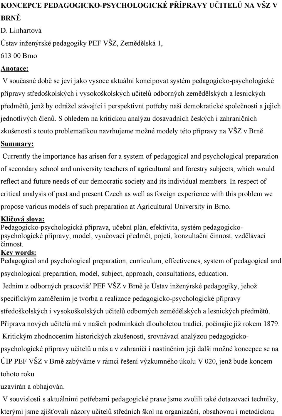 vysokoškolských učitelů odborných zemědělských a lesnických předmětů, jenž by odrážel stávající i perspektivní potřeby naší demokratické společnosti a jejich jednotlivých členů.