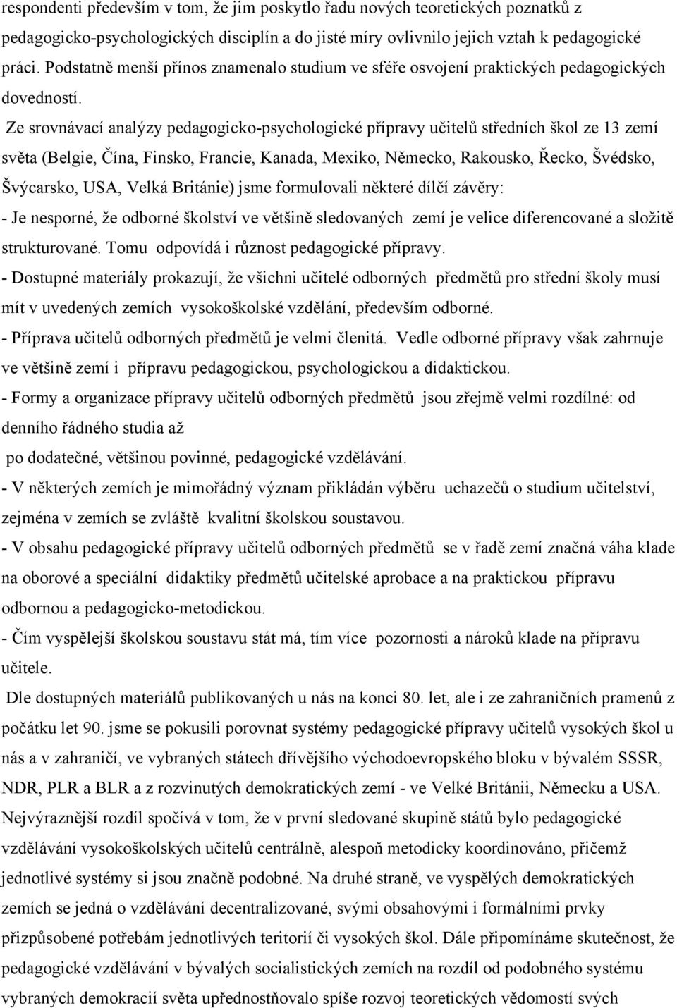 Ze srovnávací analýzy pedagogicko-psychologické přípravy učitelů středních škol ze 13 zemí světa (Belgie, Čína, Finsko, Francie, Kanada, Mexiko, Německo, Rakousko, Řecko, Švédsko, Švýcarsko, USA,