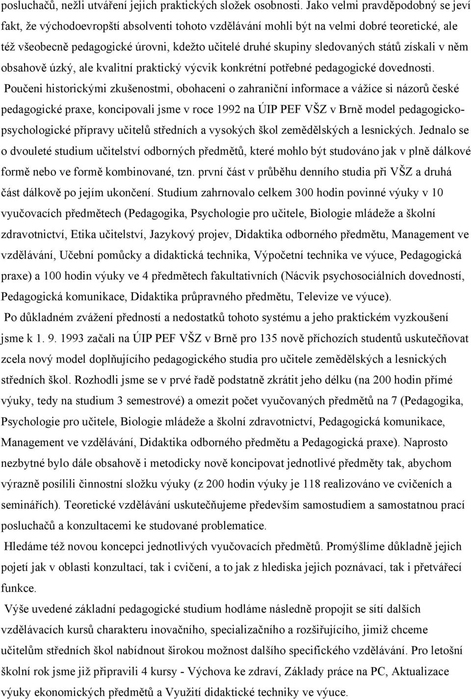 sledovaných států získali v něm obsahově úzký, ale kvalitní praktický výcvik konkrétní potřebné pedagogické dovednosti.