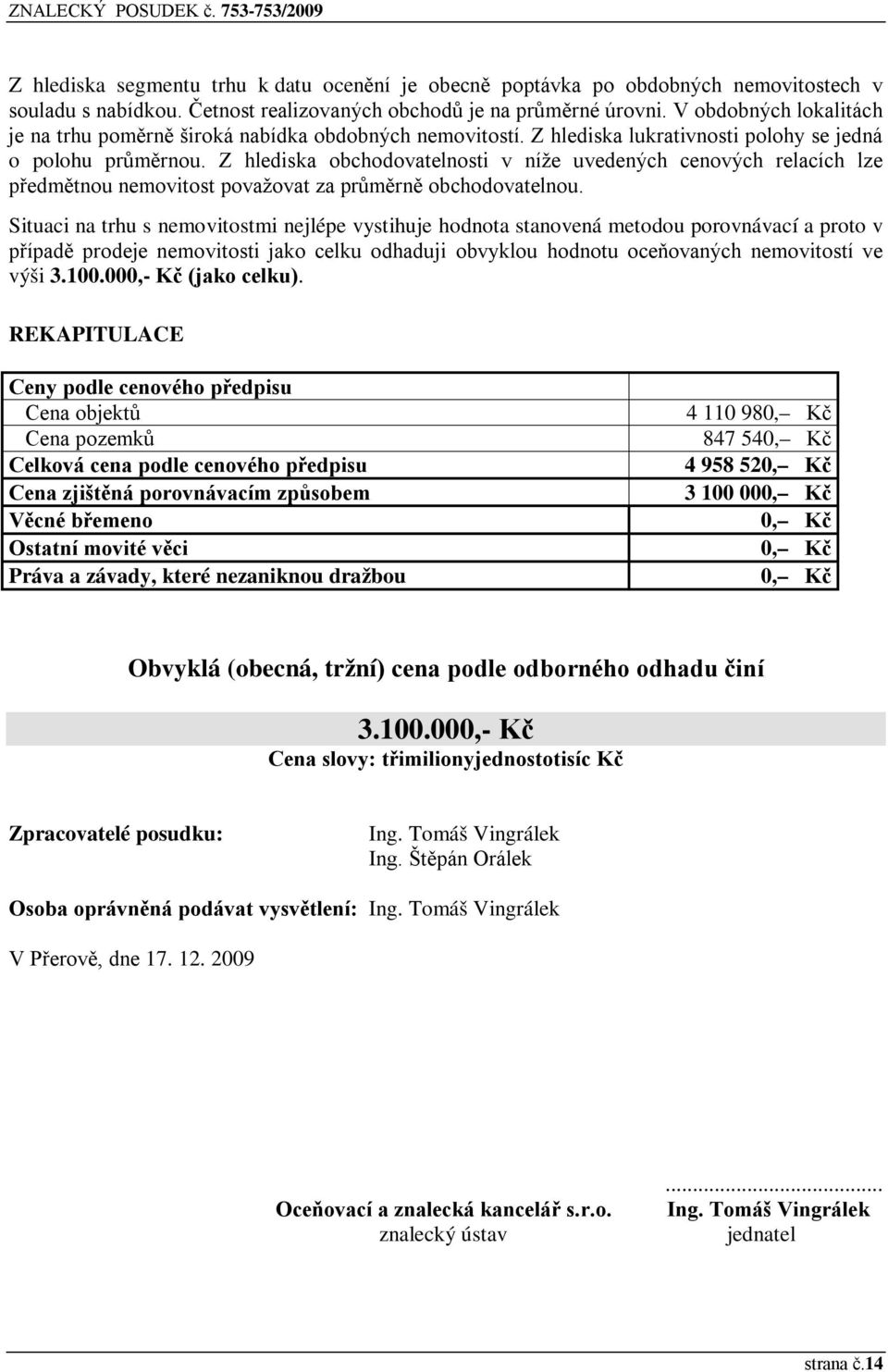 Z hlediska obchodovatelnosti v níže uvedených cenových relacích lze předmětnou nemovitost považovat za průměrně obchodovatelnou.