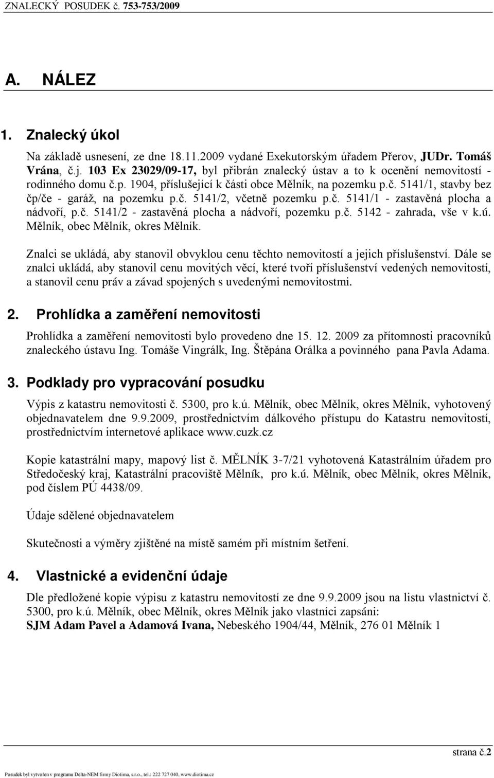 č. 5141/2, včetně pozemku p.č. 5141/1 - zastavěná plocha a nádvoří, p.č. 5141/2 - zastavěná plocha a nádvoří, pozemku p.č. 5142 - zahrada, vše v k.ú. Mělník, obec Mělník, okres Mělník.