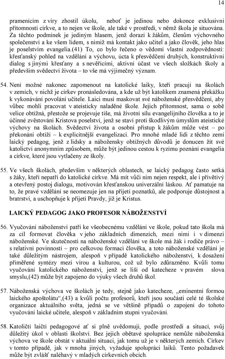 (41) To, co bylo řečeno o vědomí vlastní zodpovědnosti: křesťanský pohled na vzdělání a výchovu, úcta k přesvědčení druhých, konstruktivní dialog s jinými křesťany a s nevěřícími, aktivní účast ve