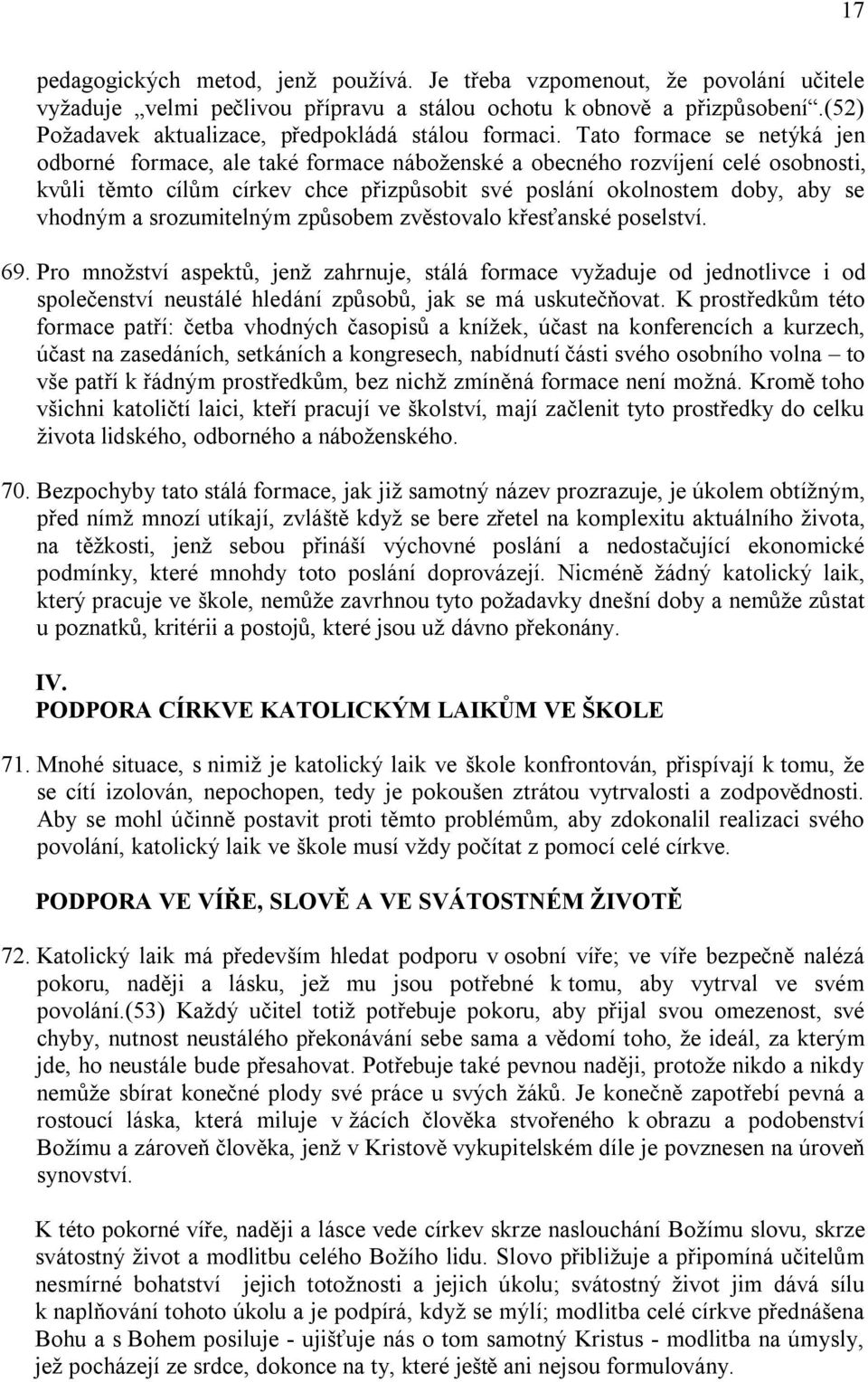 Tato formace se netýká jen odborné formace, ale také formace náboženské a obecného rozvíjení celé osobnosti, kvůli těmto cílům církev chce přizpůsobit své poslání okolnostem doby, aby se vhodným a