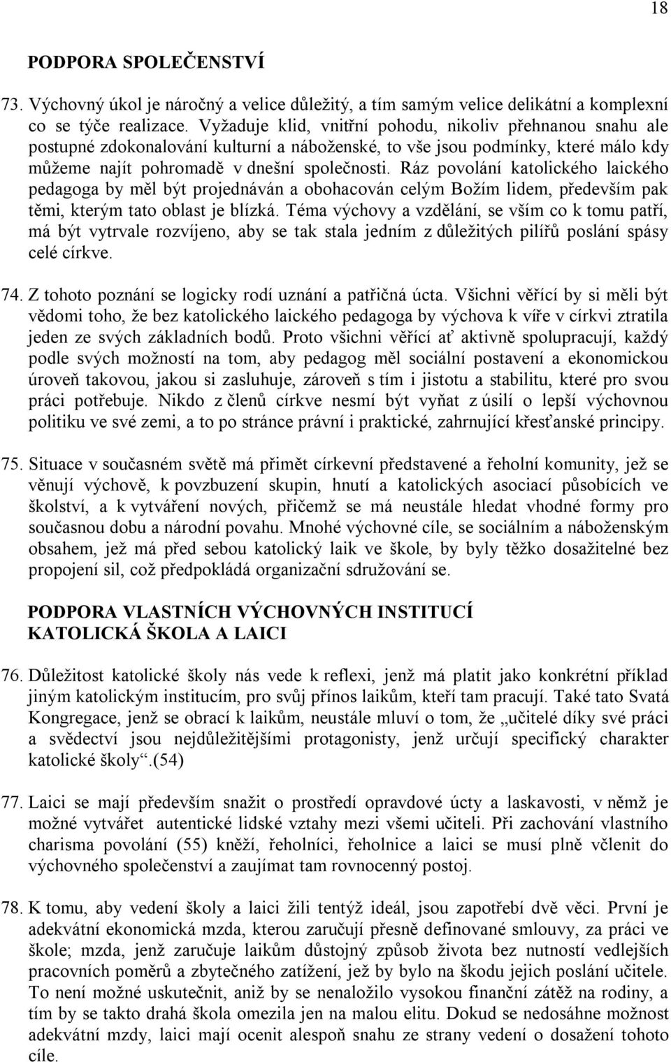 Ráz povolání katolického laického pedagoga by měl být projednáván a obohacován celým Božím lidem, především pak těmi, kterým tato oblast je blízká.