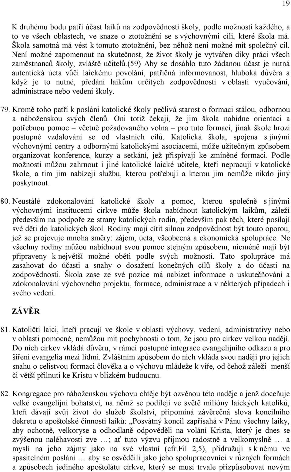 (59) Aby se dosáhlo tuto žádanou účast je nutná autentická úcta vůči laickému povolání, patřičná informovanost, hluboká důvěra a když je to nutné, předání laikům určitých zodpovědností v oblasti