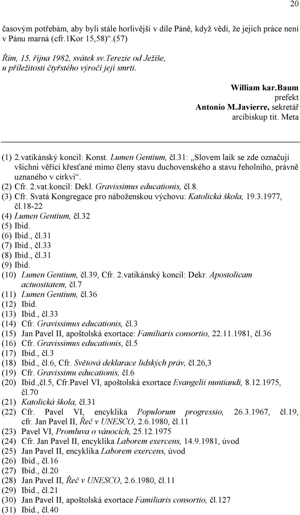 31: Slovem laik se zde označují všichni věřící křesťané mimo členy stavu duchovenského a stavu řeholního, právně uznaného v církvi. (2) Cfr. 2.vat.koncil: Dekl. Gravissimus educationis, čl.8. (3) Cfr.