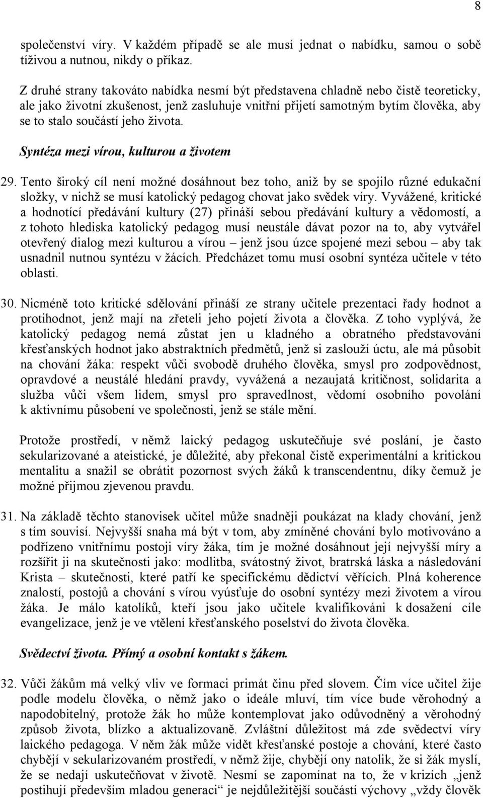 života. Syntéza mezi vírou, kulturou a životem 29. Tento široký cíl není možné dosáhnout bez toho, aniž by se spojilo různé edukační složky, v nichž se musí katolický pedagog chovat jako svědek víry.