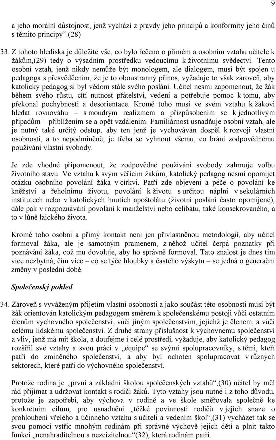 Tento osobní vztah, jenž nikdy nemůže být monologem, ale dialogem, musí být spojen u pedagoga s přesvědčením, že je to oboustranný přínos, vyžaduje to však zároveň, aby katolický pedagog si byl vědom