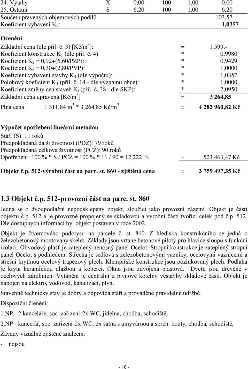 4): * 0,9980 Koeficient K 2 = 0,92+(6,60/PZP): * 0,9429 Koeficient K 3 = 0,30+(2,80/PVP): * 1,0000 Koeficient vybavení stavby K 4 (dle výpočtu): * 1,0357 Polohový koeficient K 5 (příl. č.