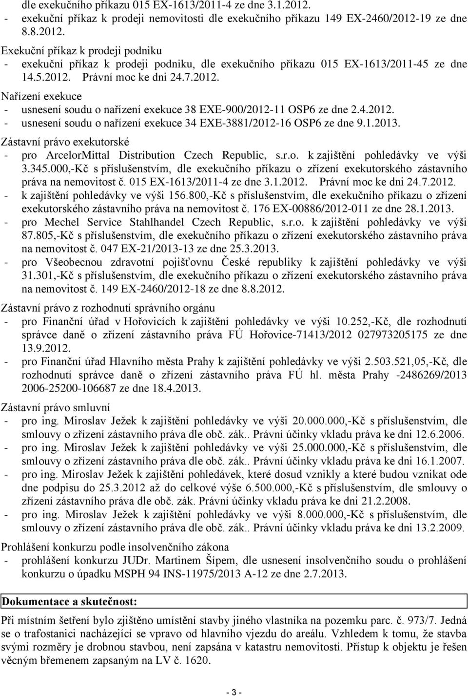 1.2013. Zástavní právo exekutorské - pro ArcelorMittal Distribution Czech Republic, s.r.o. k zajištění pohledávky ve výši 3.345.