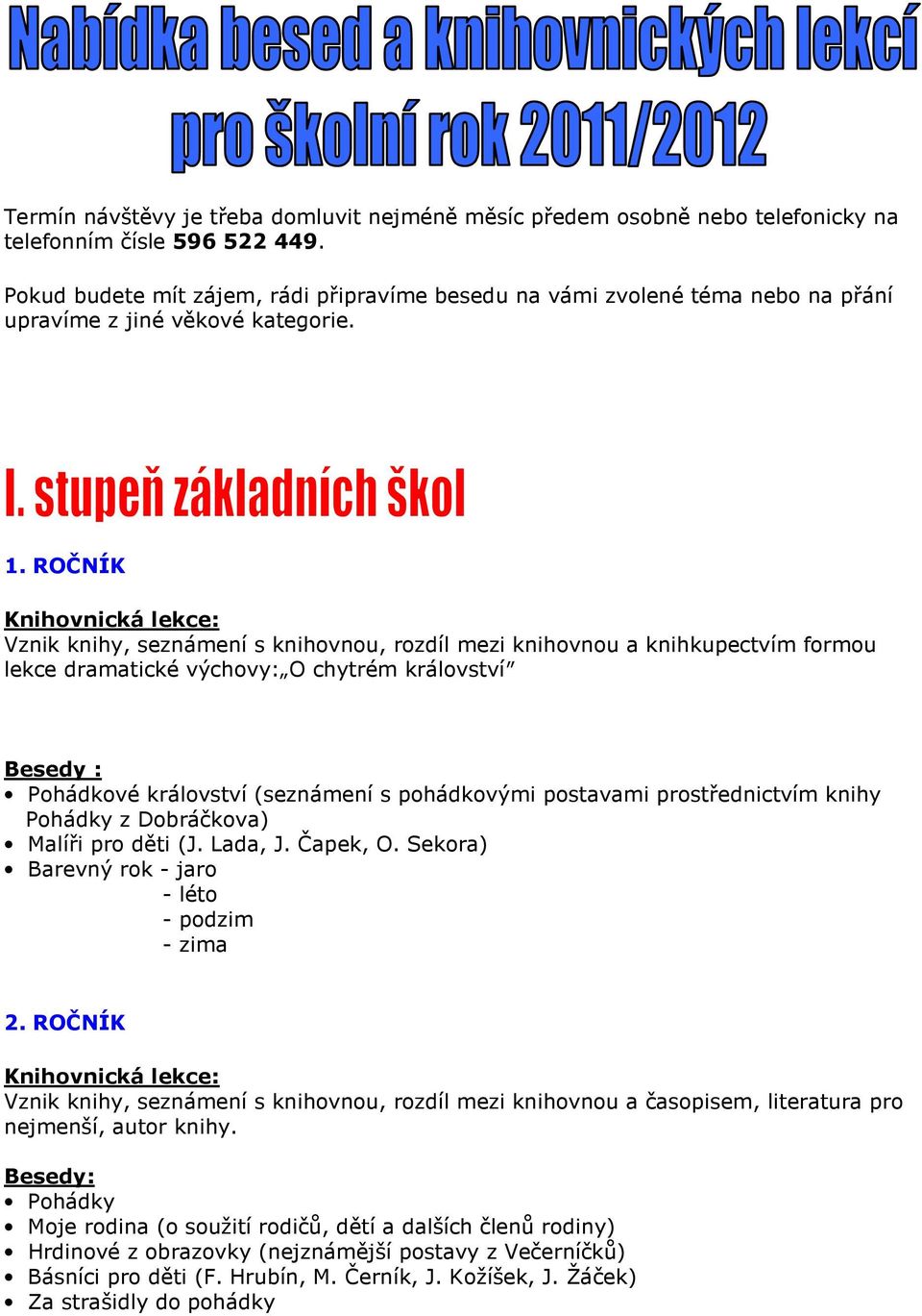 ROČNÍK Vznik knihy, seznámení s knihovnou, rozdíl mezi knihovnou a knihkupectvím formou lekce dramatické výchovy: O chytrém království Pohádkové království (seznámení s pohádkovými postavami