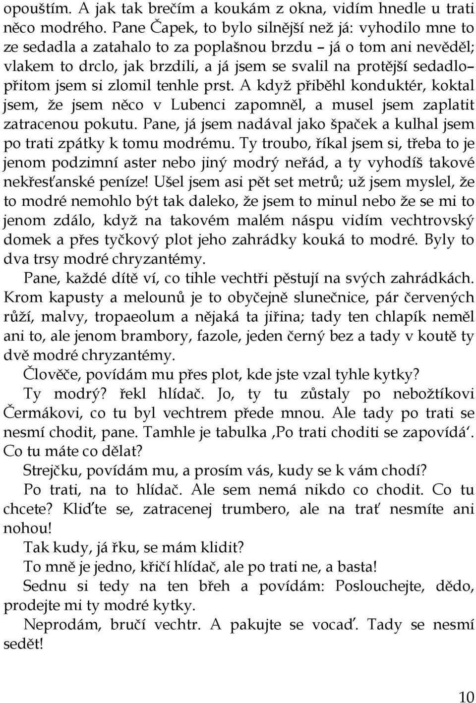 jsem si zlomil tenhle prst. A když přiběhl konduktér, koktal jsem, že jsem něco v Lubenci zapomněl, a musel jsem zaplatit zatracenou pokutu.