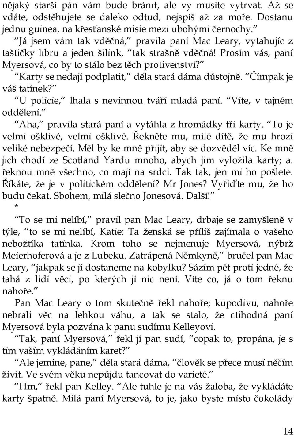 Karty se nedají podplatit, děla stará dáma důstojně. Čímpak je váš tatínek? U policie, lhala s nevinnou tváří mladá paní. Víte, v tajném oddělení.