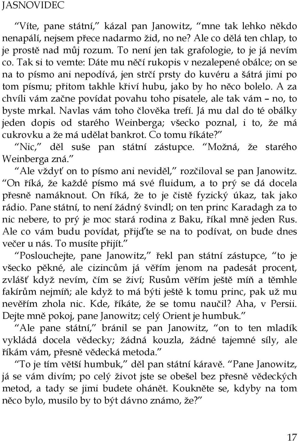 Tak si to vemte: Dáte mu něčí rukopis v nezalepené obálce; on se na to písmo ani nepodívá, jen strčí prsty do kuvéru a šátrá jimi po tom písmu; přitom takhle křiví hubu, jako by ho něco bolelo.