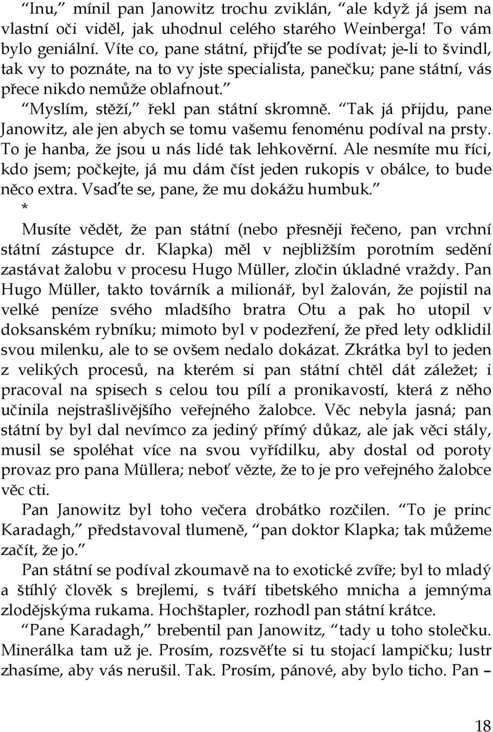 Tak já přijdu, pane Janowitz, ale jen abych se tomu vašemu fenoménu podíval na prsty. To je hanba, že jsou u nás lidé tak lehkověrní.