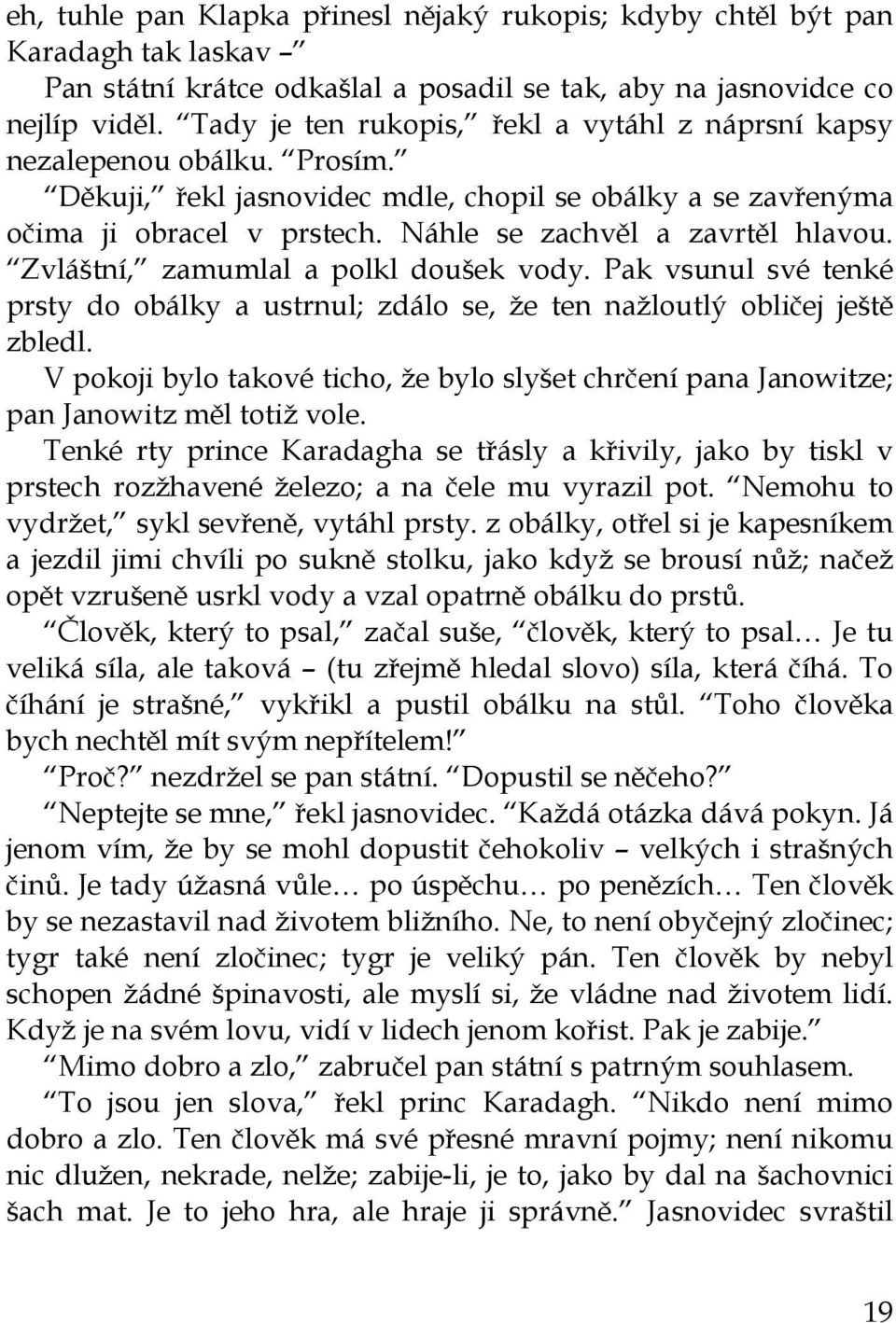 Náhle se zachvěl a zavrtěl hlavou. Zvláštní, zamumlal a polkl doušek vody. Pak vsunul své tenké prsty do obálky a ustrnul; zdálo se, že ten nažloutlý obličej ještě zbledl.