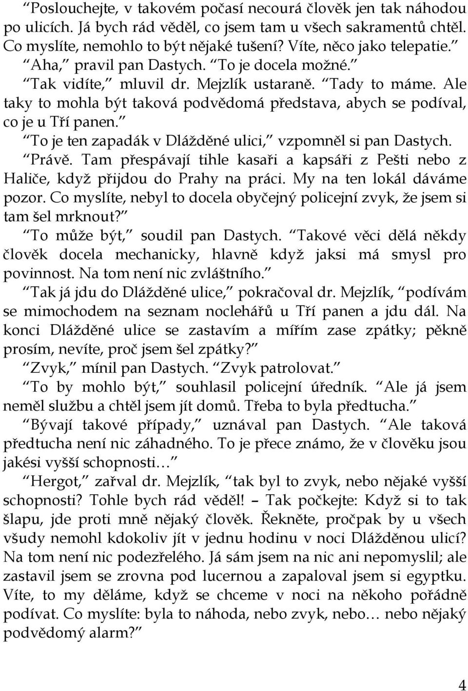 To je ten zapadák v Dlážděné ulici, vzpomněl si pan Dastych. Právě. Tam přespávají tihle kasaři a kapsáři z Pešti nebo z Haliče, když přijdou do Prahy na práci. My na ten lokál dáváme pozor.