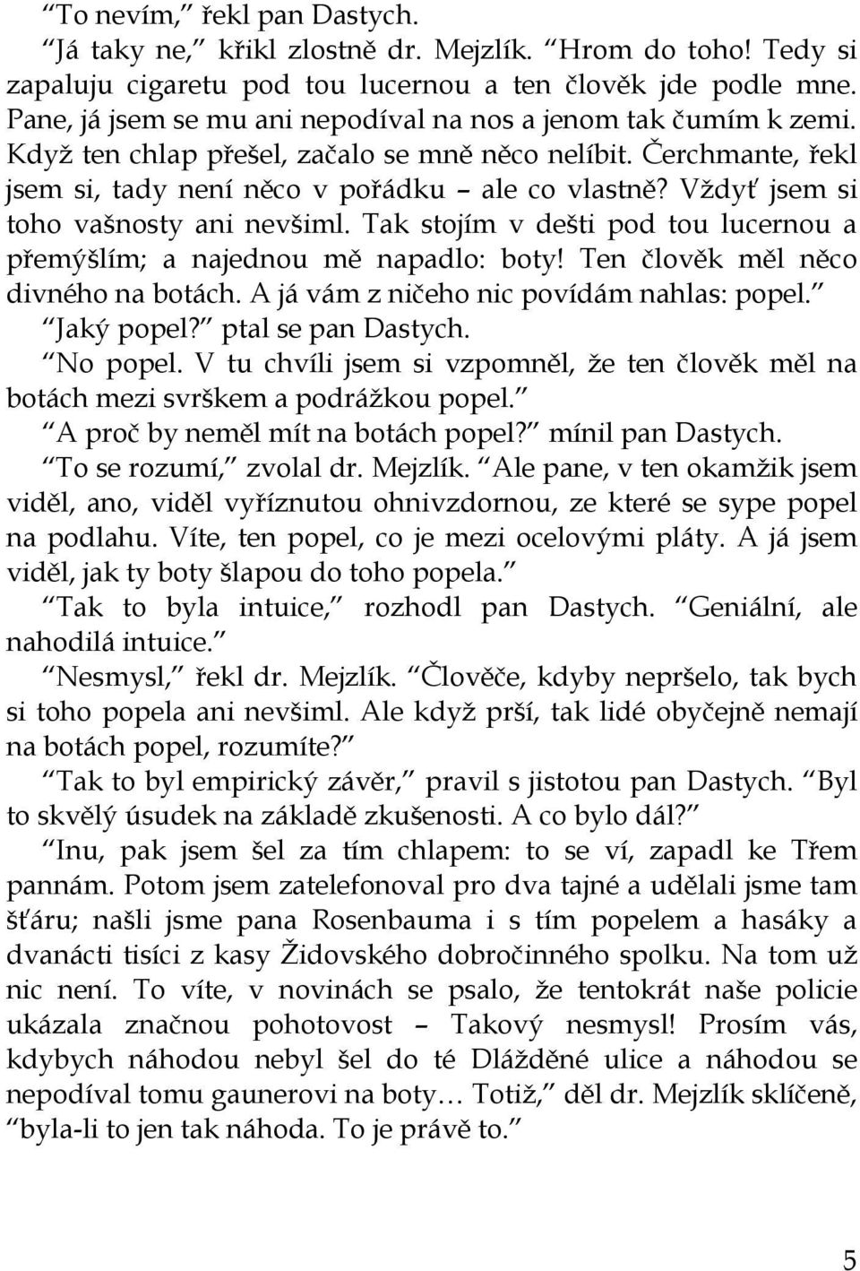 Vždyť jsem si toho vašnosty ani nevšiml. Tak stojím v dešti pod tou lucernou a přemýšlím; a najednou mě napadlo: boty! Ten člověk měl něco divného na botách.