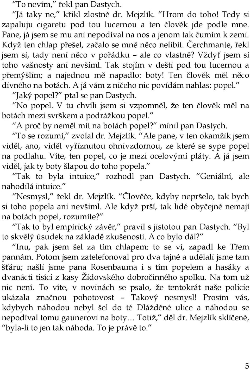 Vždyť jsem si toho vašnosty ani nevšiml. Tak stojím v dešti pod tou lucernou a přemýšlím; a najednou mě napadlo: boty! Ten člověk měl něco divného na botách.