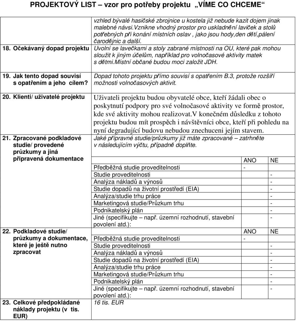 Očekávaný dopad Uvolní se lavečkami a stoly zabrané místnosti na OU, které pak mohou sloužit k jiným účelům, například pro volnočasové aktivity matek s dětmi.místní občané budou moci založit JDH. 19.