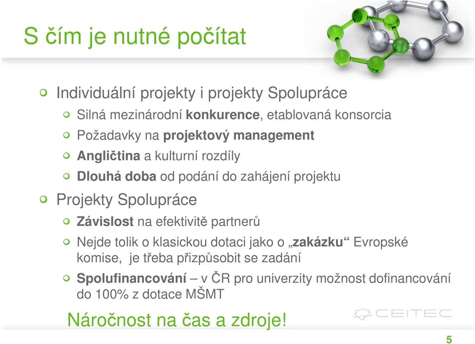 Spolupráce Závislost na efektivitě partnerů Nejde tolik o klasickou dotaci jako o zakázku Evropské komise, je třeba