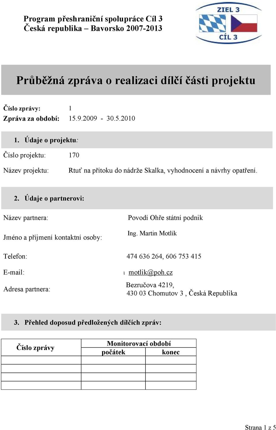 Údaje o partnerovi: Název partnera: Jméno a příjmení kontaktní osoby: Povodí Ohře státní podnik Ing.