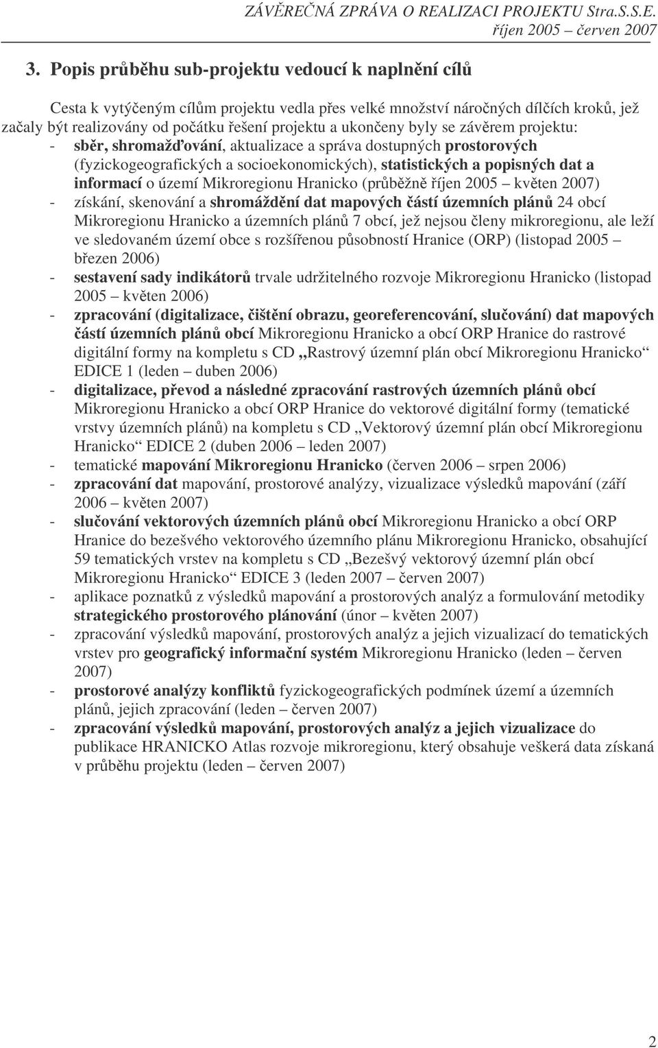(prbžn íjen 2005 kvten 2007) - získání, skenování a shromáždní dat mapových ástí územních plán 24 obcí Mikroregionu Hranicko a územních plán 7 obcí, jež nejsou leny mikroregionu, ale leží ve