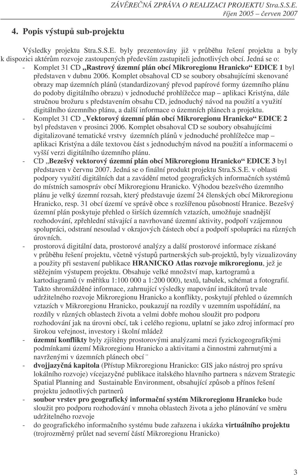 Komplet obsahoval CD se soubory obsahujícími skenované obrazy map územních plán (standardizovaný pevod papírové formy územního plánu do podoby digitálního obrazu) v jednoduché prohlížece map aplikaci