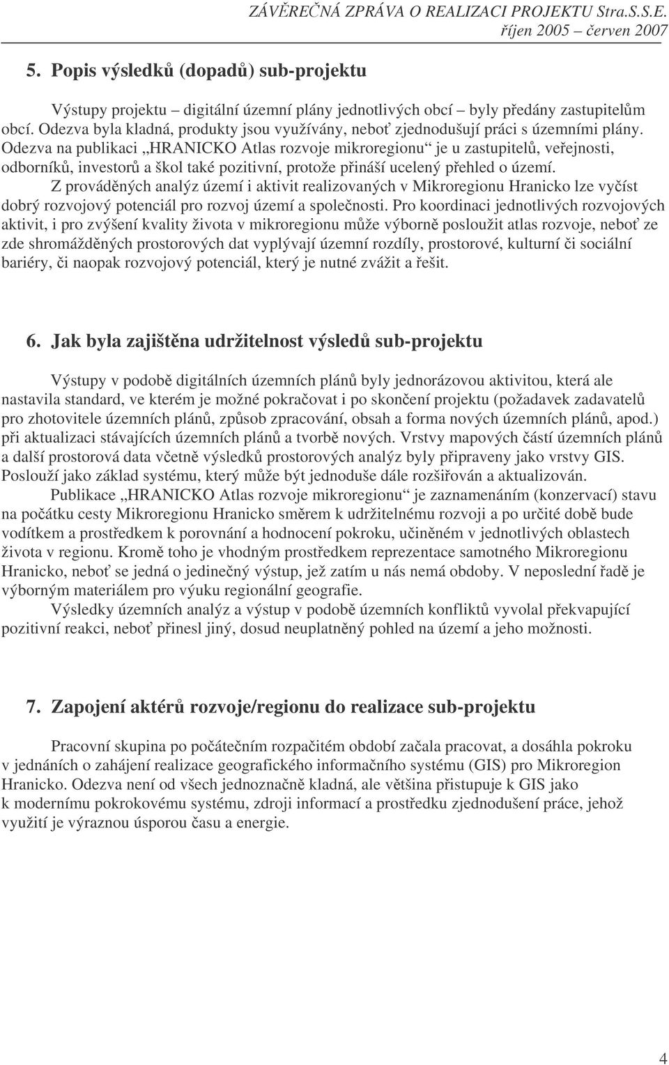 Odezva na publikaci HRANICKO Atlas rozvoje mikroregionu je u zastupitel, veejnosti, odborník, investor a škol také pozitivní, protože pináší ucelený pehled o území.