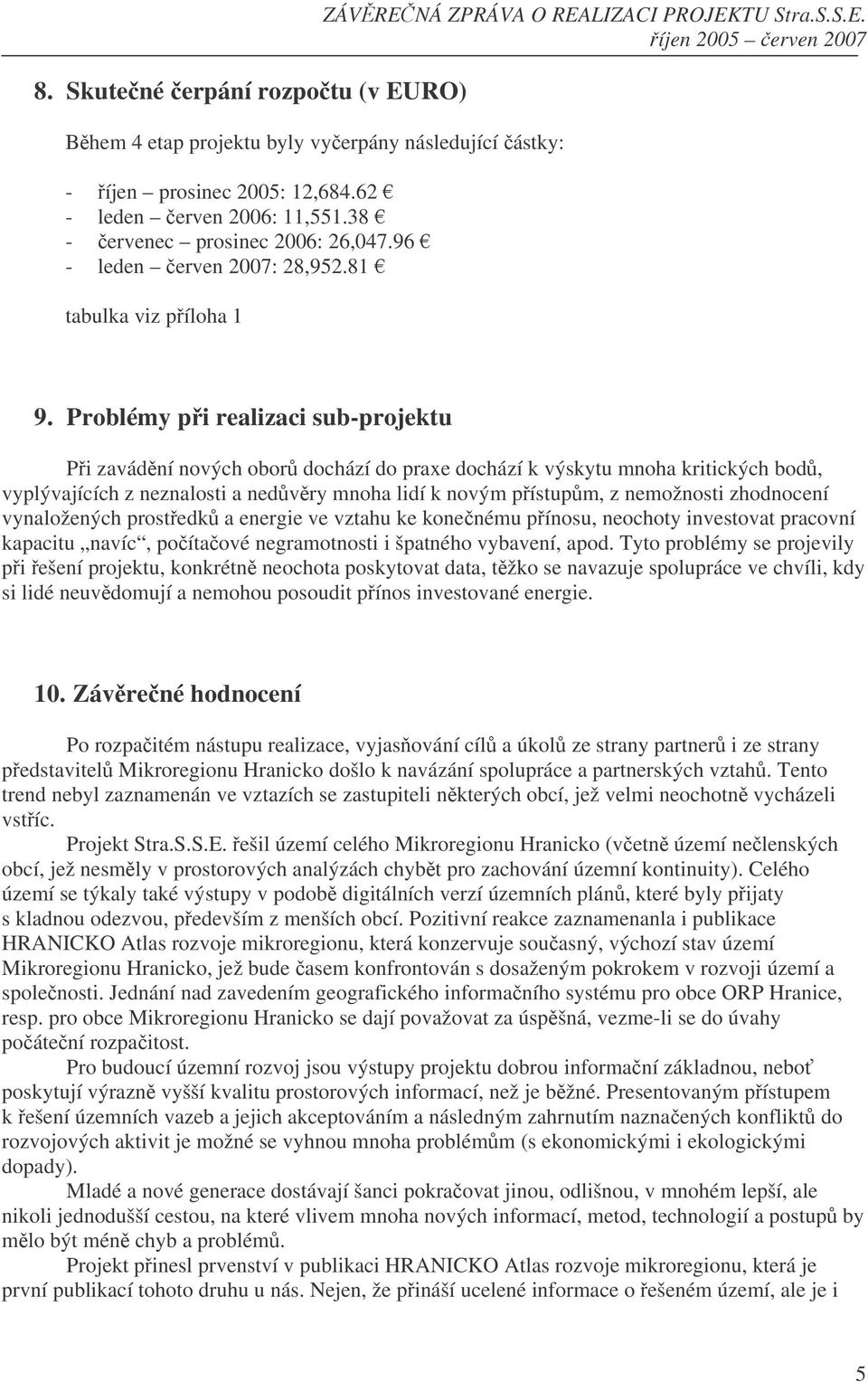 Problémy pi realizaci sub-projektu Pi zavádní nových obor dochází do praxe dochází k výskytu mnoha kritických bod, vyplývajících z neznalosti a nedvry mnoha lidí k novým pístupm, z nemožnosti