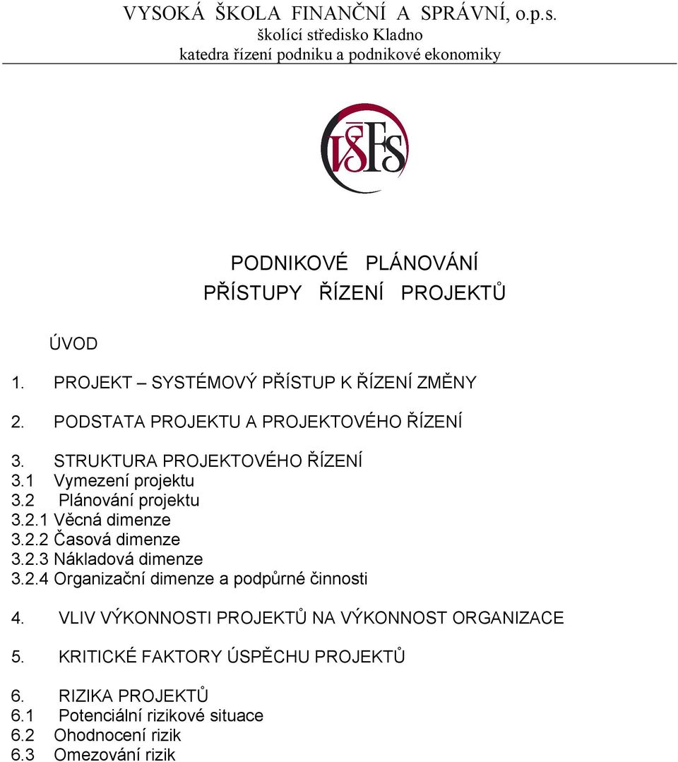 PROJEKT SYSTÉMOVÝ PŘÍSTUP K ŘÍZENÍ ZMĚNY 2. PODSTATA PROJEKTU A PROJEKTOVÉHO ŘÍZENÍ 3. STRUKTURA PROJEKTOVÉHO ŘÍZENÍ 3.1 Vymezení projektu 3.