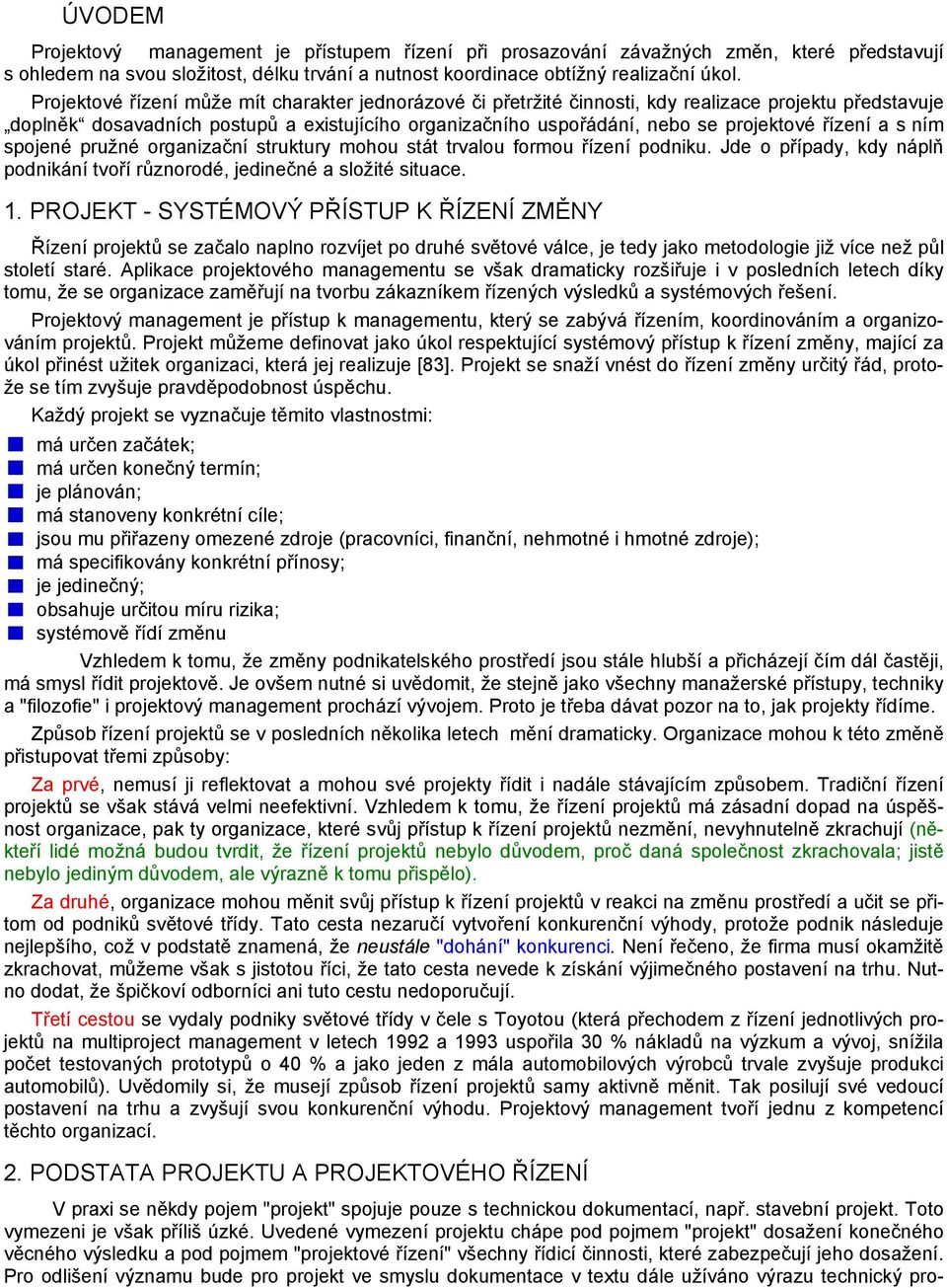 řízení a s ním spojené pružné organizační struktury mohou stát trvalou formou řízení podniku. Jde o případy, kdy náplň podnikání tvoří různorodé, jedinečné a složité situace. 1.