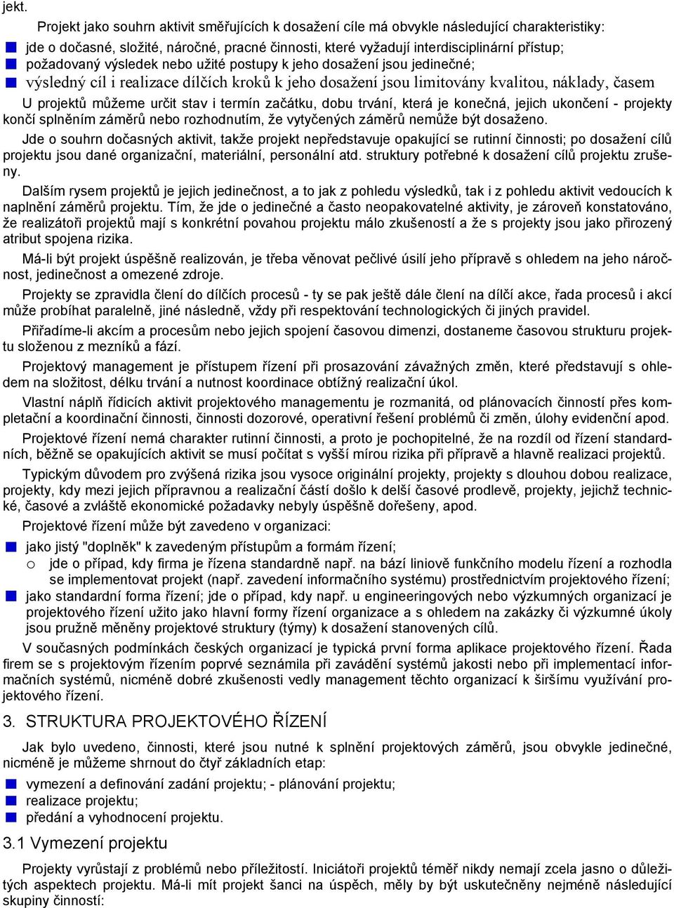 termín začátku, dobu trvání, která je konečná, jejich ukončení - projekty končí splněním záměrů nebo rozhodnutím, že vytyčených záměrů nemůže být dosaženo.