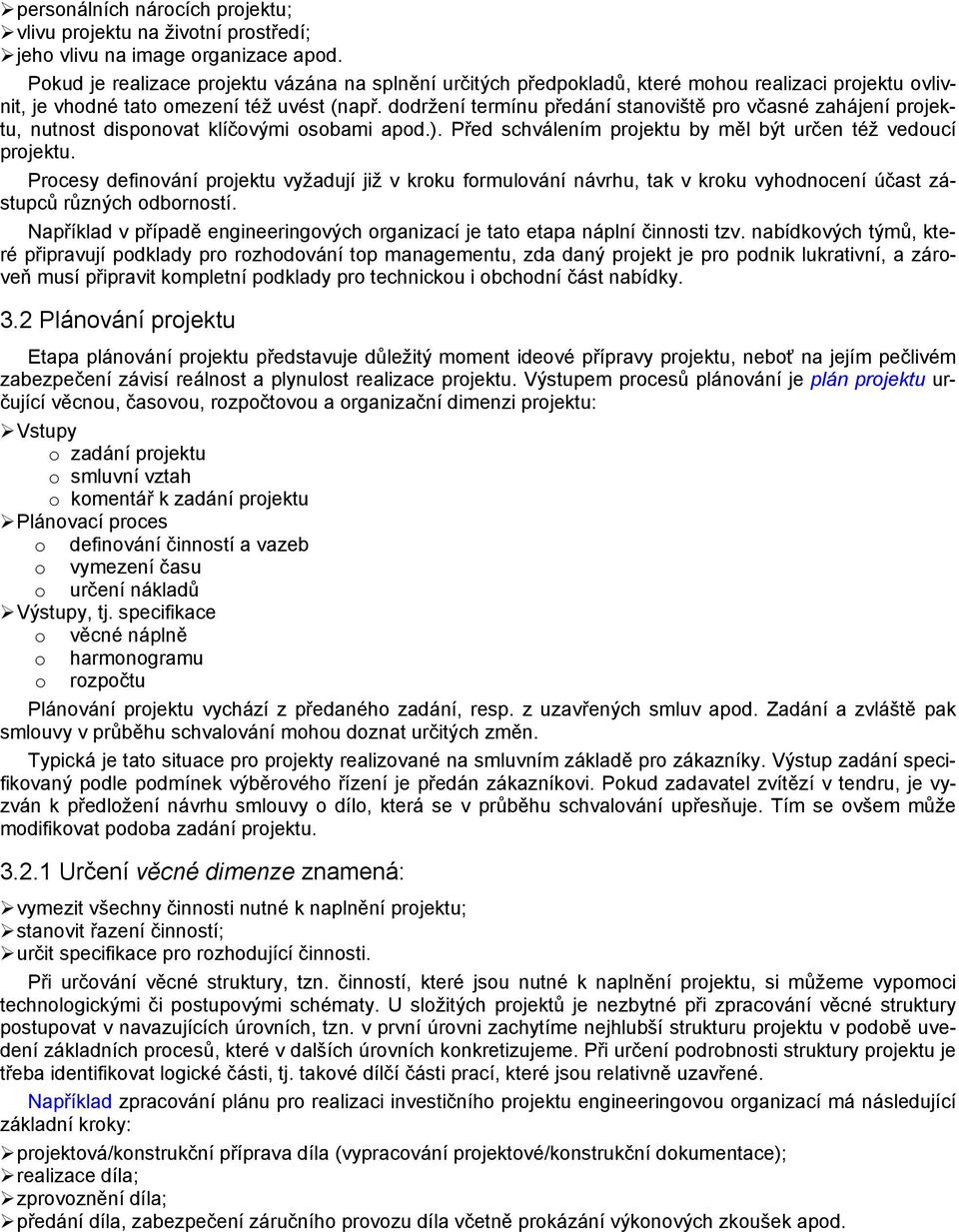 dodržení termínu předání stanoviště pro včasné zahájení projektu, nutnost disponovat klíčovými osobami apod.). Před schválením projektu by měl být určen též vedoucí projektu.