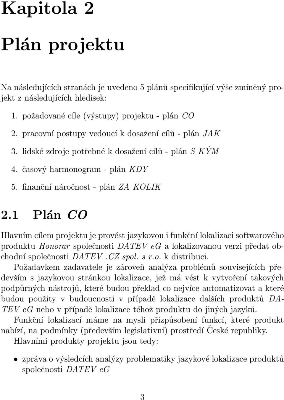 1 Plán CO Hlavním cílem projektu je provést jazykovou i funkční lokalizaci softwarového produktu Honorar společnosti DATEV eg a lokalizovanou verzi předat obchodní společnosti DATEV.CZ spol. s r.o. k distribuci.