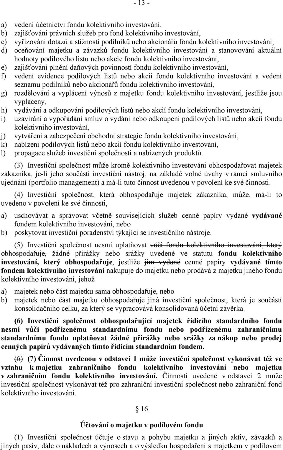 plnění daňových povinností fondu kolektivního investování, f) vedení evidence podílových listů nebo akcií fondu kolektivního investování a vedení seznamu podílníků nebo akcionářů fondu kolektivního