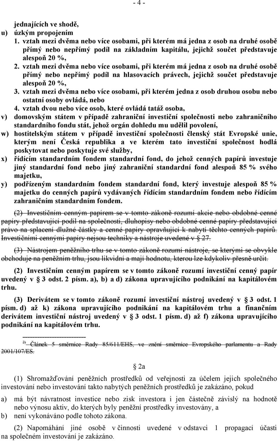 vztah mezi dvěma nebo více osobami, při kterém má jedna z osob na druhé osobě přímý nebo nepřímý podíl na hlasovacích právech, jejichž součet představuje alespoň 20 %, 3.