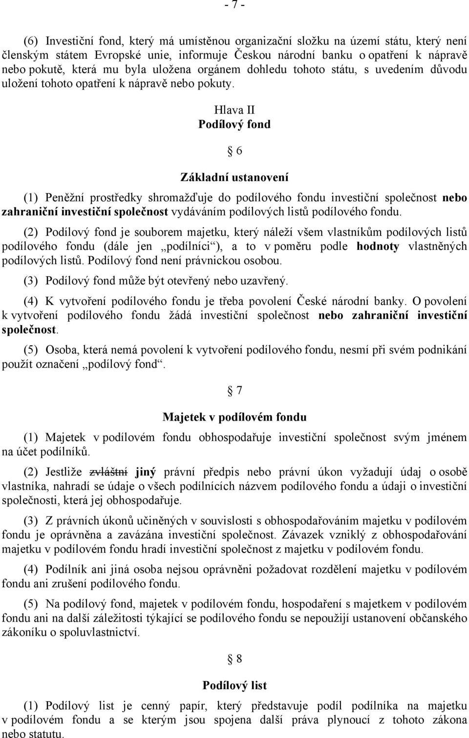 Hlava II Podílový fond 6 Základní ustanovení (1) Peněžní prostředky shromažďuje do podílového fondu investiční společnost nebo zahraniční investiční společnost vydáváním podílových listů podílového