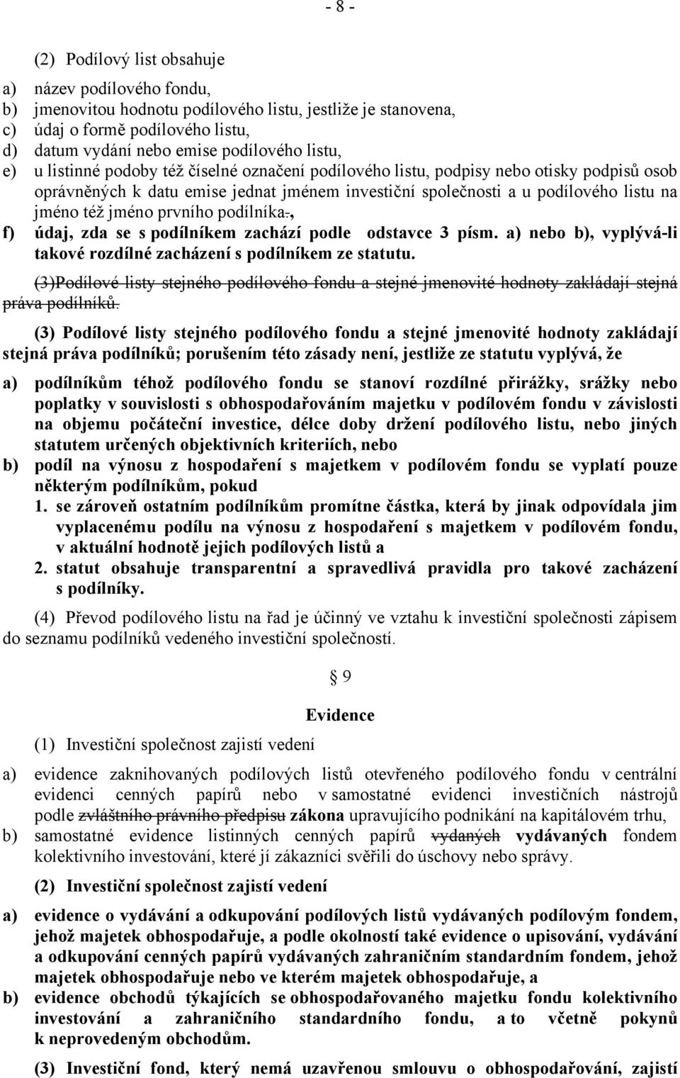 jméno prvního podílníka., f) údaj, zda se s podílníkem zachází podle odstavce 3 písm. a) nebo b), vyplývá-li takové rozdílné zacházení s podílníkem ze statutu.