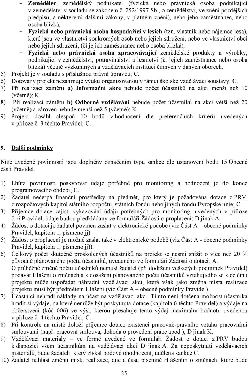 vlastník nebo nájemce lesa), které jsou ve vlastnictví soukromých osob nebo jejich sdružení, nebo ve vlastnictví obcí nebo jejich sdružení, (či jejich zaměstnanec nebo osoba blízká), - Fyzická nebo