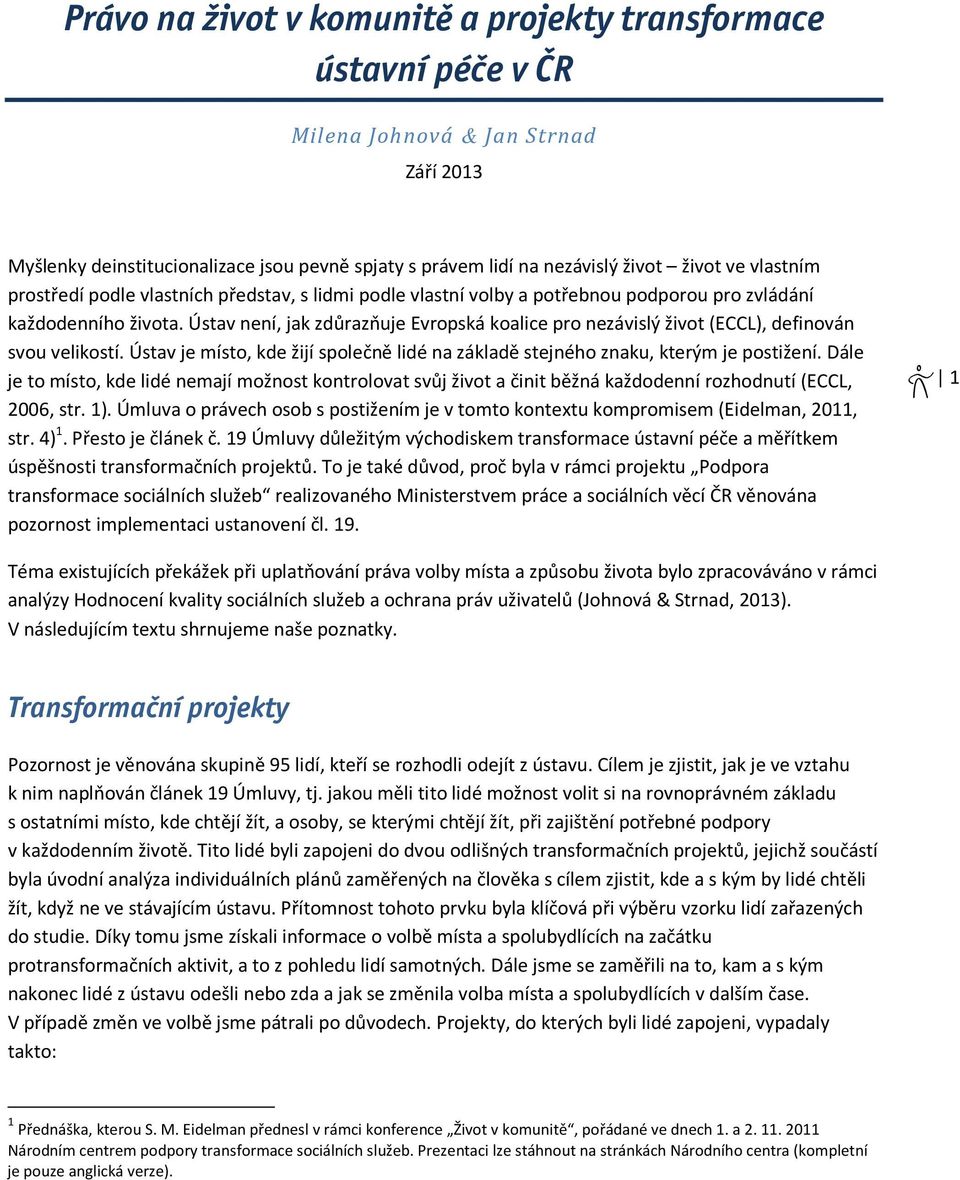 Ústav není, jak zdůrazňuje Evropská koalice pro nezávislý život (ECCL), definován svou velikostí. Ústav je místo, kde žijí společně lidé na základě stejného znaku, kterým je postižení.