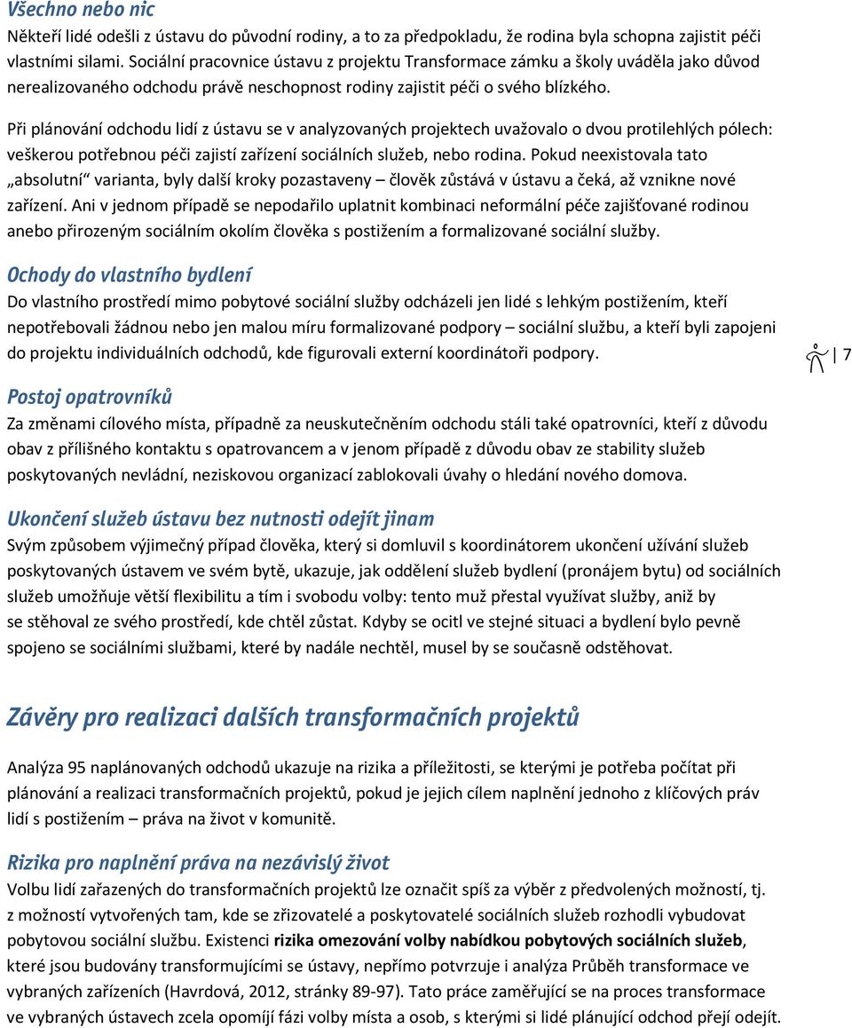 Při plánování odchodu lidí z ústavu se v analyzovaných projektech uvažovalo o dvou protilehlých pólech: veškerou potřebnou péči zajistí zařízení sociálních služeb, nebo rodina.