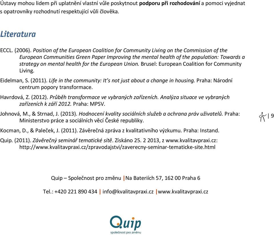 for the European Union. Brusel: European Coalition for Community Living. Eidelman, S. (2011). Life in the community: It s not just about a change in housing.