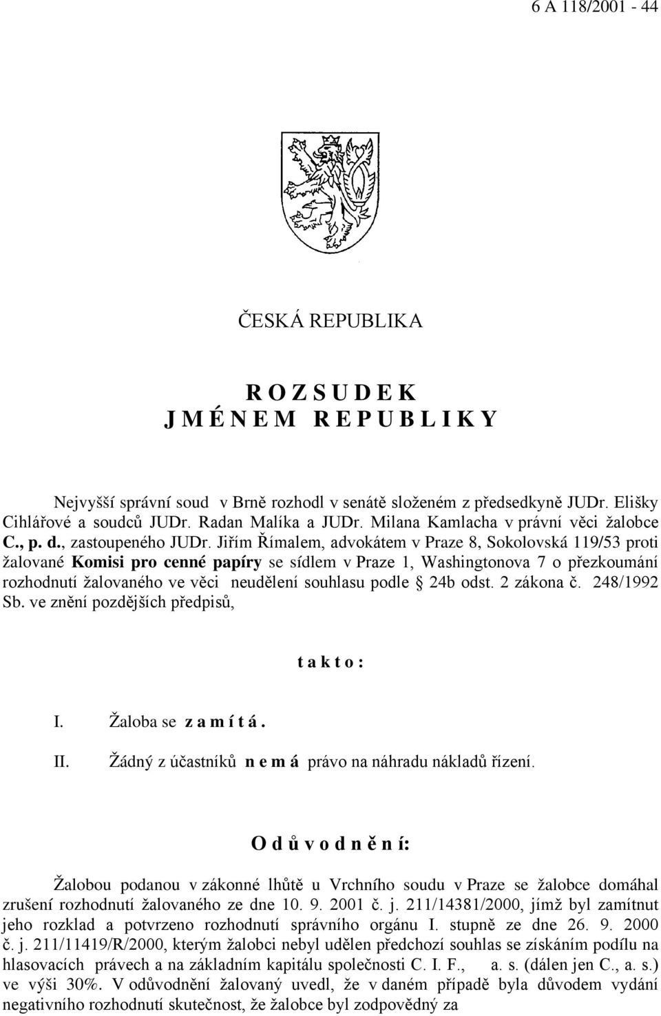 Jiřím Římalem, advokátem v Praze 8, Sokolovská 119/53 proti žalované Komisi pro cenné papíry se sídlem v Praze 1, Washingtonova 7 o přezkoumání rozhodnutí žalovaného ve věci neudělení souhlasu podle