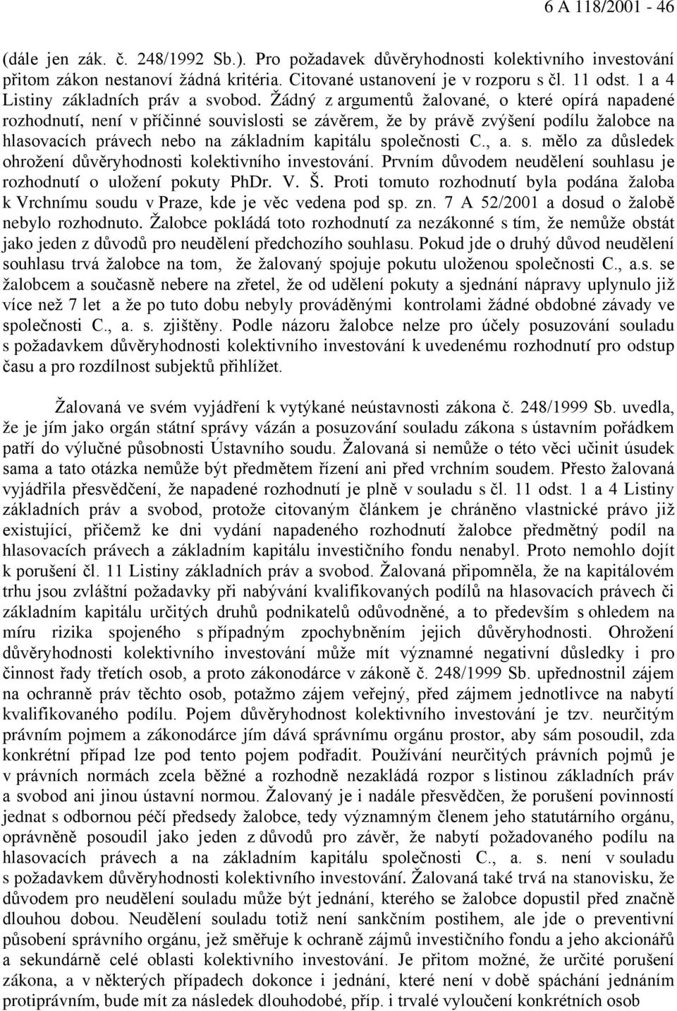 Žádný z argumentů žalované, o které opírá napadené rozhodnutí, není v příčinné souvislosti se závěrem, že by právě zvýšení podílu žalobce na hlasovacích právech nebo na základním kapitálu společnosti