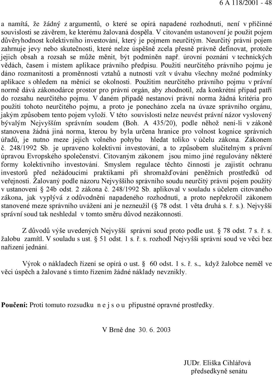 Neurčitý právní pojem zahrnuje jevy nebo skutečnosti, které nelze úspěšně zcela přesně právně definovat, protože jejich obsah a rozsah se může měnit, být podmíněn např.